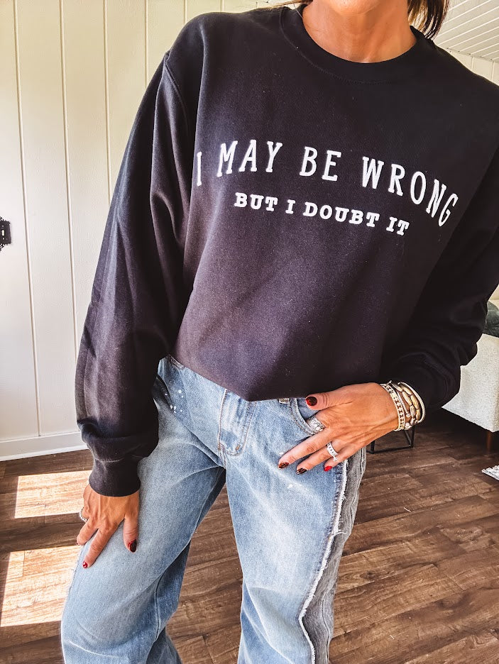 Soft black crewneck sweatshirt with "I May Be Wrong But I Doubt It" graphic on the front.